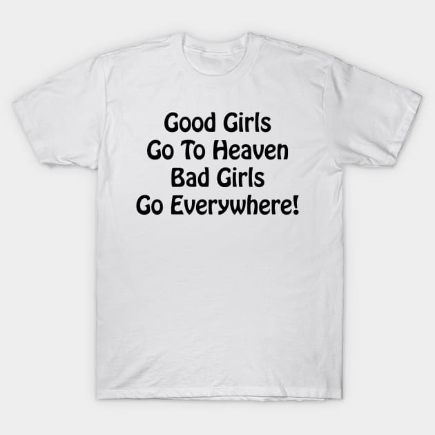 Bad Girls Go Everywhere T-Shirt by TheCosmicTradingPost